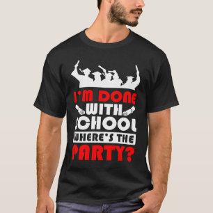 I'm Done With School Where's The Party Graduation  T-Shirt