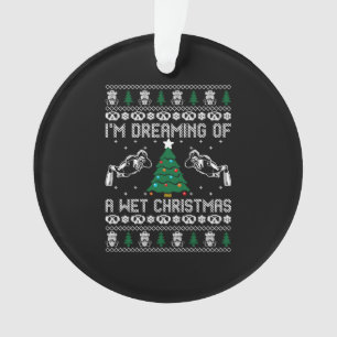 Im Dreaming Of A Wet Christmas  Ornament
