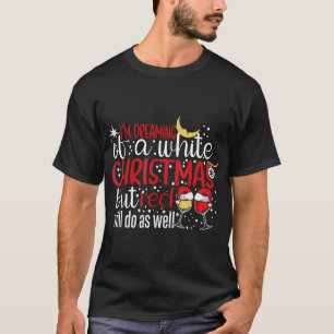 I'M Dreaming Of A White Christmas But Red Will Do T-Shirt