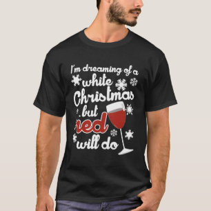 I'M Dreaming Of A White Christmas But Red Will Do T-Shirt