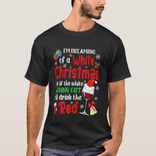 I'm Dreaming Of A White Christmas Xmas Wine Lover  T-Shirt