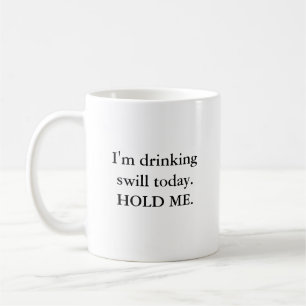 I'm drinking swill today. HOLD ME. Coffee Mug