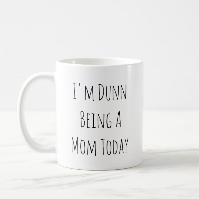 I'm Dunn Being A Mom Today Coffee Mug (Left)