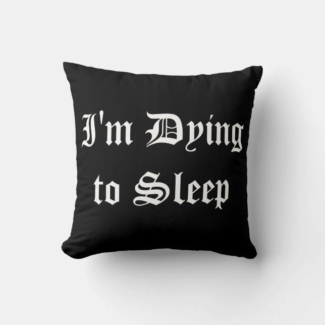 I'm Dying to Sleep Throw Pillow (Front)