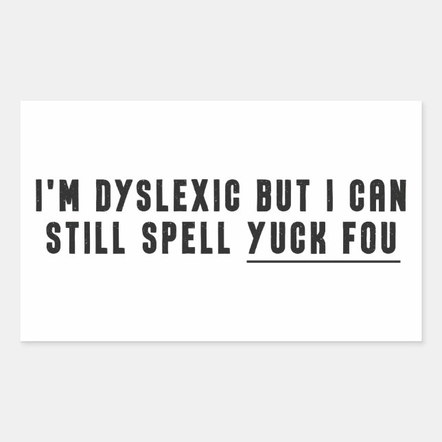 I'm Dyslexic But I Can Still Spell Yuck Fou Sticker (Front)