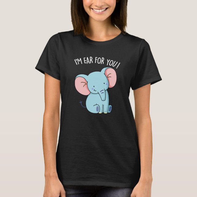 I'm Ear For You Funny Elephant Pun Dark BG T-Shirt (Front)