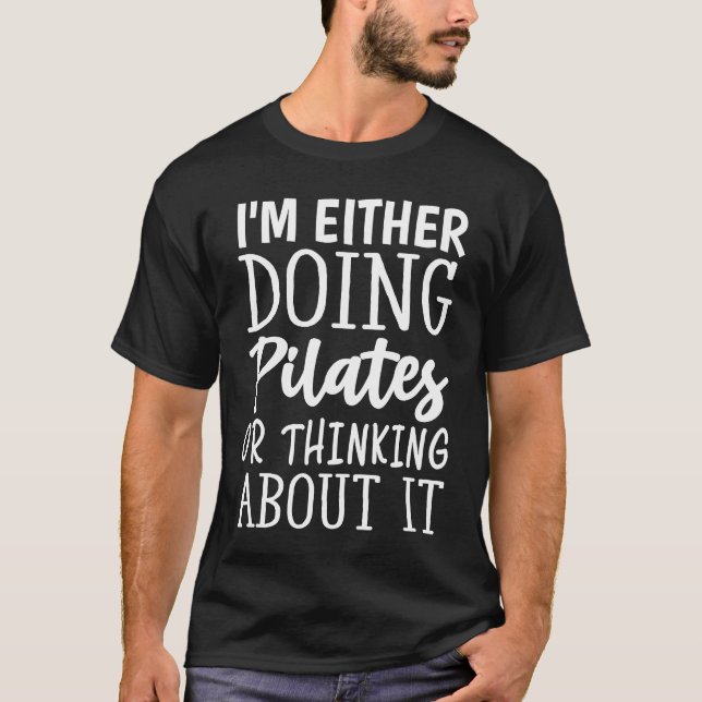 I'm Either Doing Pilates Or Thinking About It   1 T-Shirt (Front)