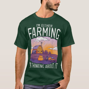 Im either Farming or thinking about it Farm Lover  T-Shirt