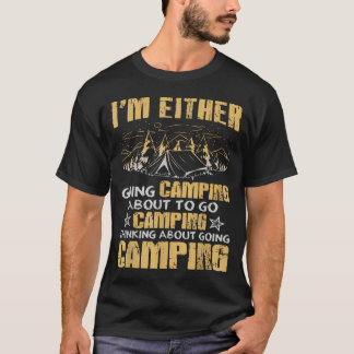 Im Either Going Camping Funny Outdoor Nature T-Shirt