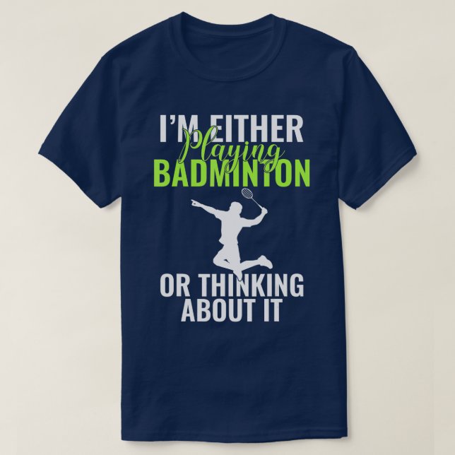 Im either playing Badminton or thinking about it B T-Shirt (Design Front)