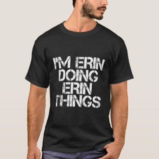 I'M Erin Doing Erin Things Funny Birthday Name Gif T-Shirt