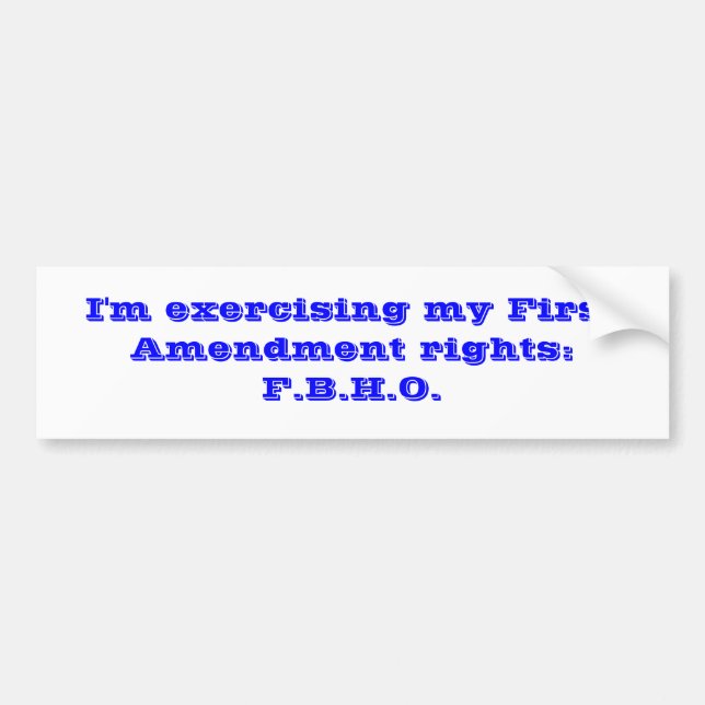 I'm exercising my First Amendment rights:F.B.H.O. Bumper Sticker (Front)