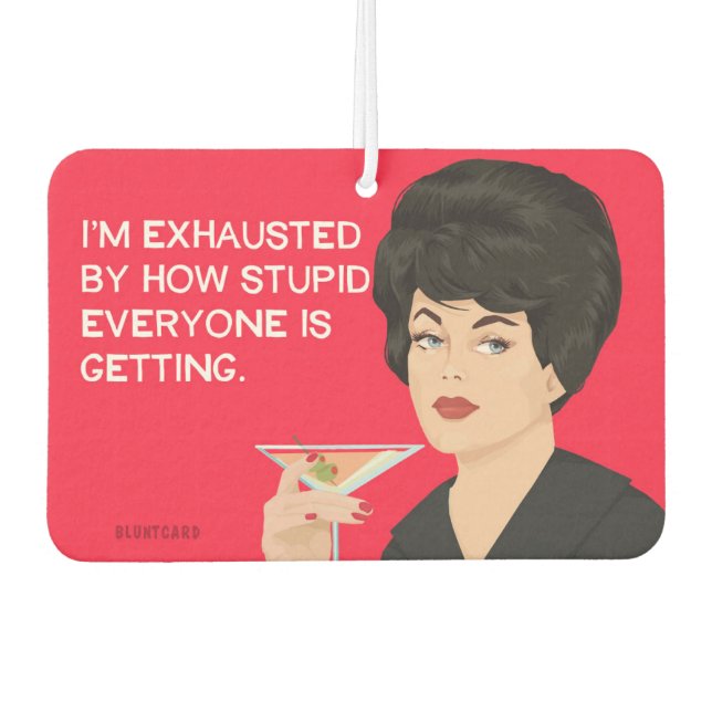 I'm exhausted by how stupid everyone is getting  air freshener (Front)