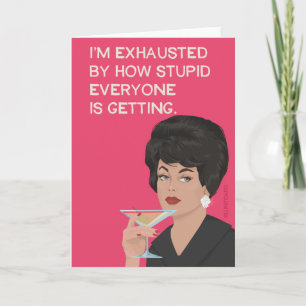 I'm exhausted by how stupid everyone is getting card