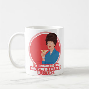 I'm exhausted by how stupid everyone is getting.  coffee mug