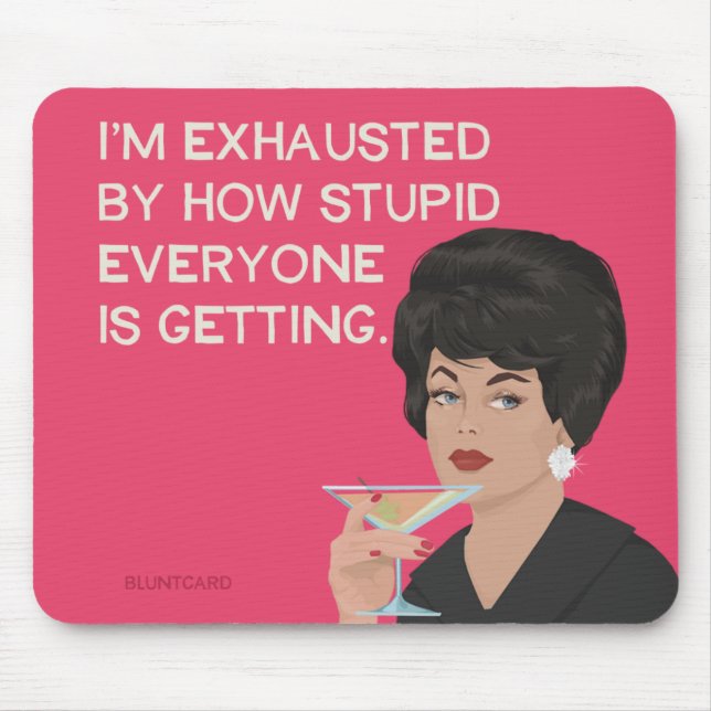 I'm exhausted by how stupid everyone is getting mouse pad (Front)