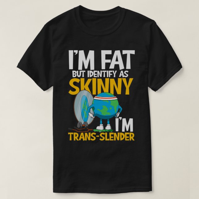 Im Fat But Identify As Skinny Im Trans Slender T-Shirt (Design Front)