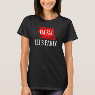 I'm Fat Let's Party Drinking Party 1 T-Shirt