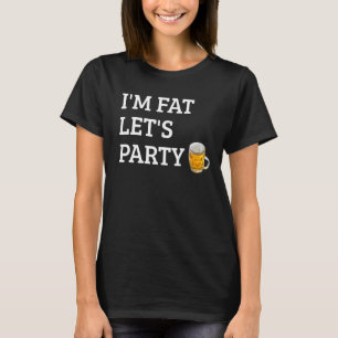 I'm Fat Let's Party Drinking Party 4 T-Shirt