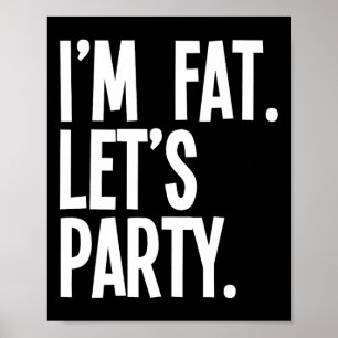 I'm Fat Let's Party Funny Fat People Drinking  Poster