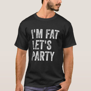 I'm Fat Let's Party T-Shirt
