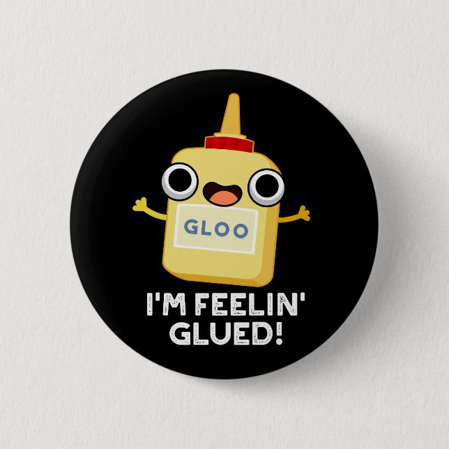 I'm Feelin Glued Funny Glue Pun Dark BG 2 Inch Round Button (Front)