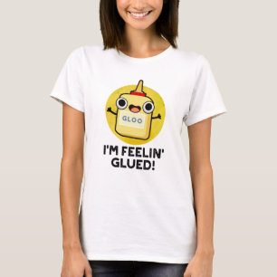 I'm Feelin Glued Funny Glue Pun T-Shirt