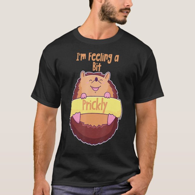 I'm Feeling A Bit Prickly Funny Cute Hedgehog  T-Shirt (Front)