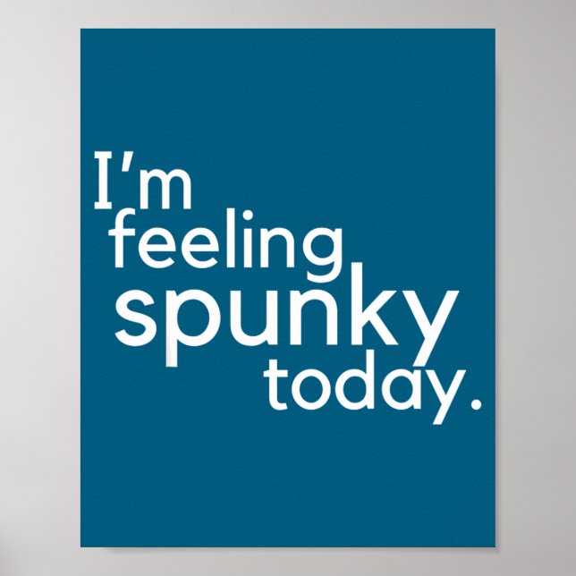 I'm Feeling Spunky Today Funny Motivation Quote  Poster (Front)