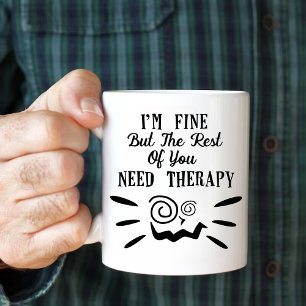 I'm Fine But The Rest Of You Need Therapy  Coffee Mug