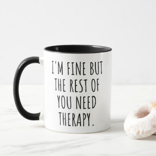 I'm Fine But The Rest Of You Need Therapy Funny Mug