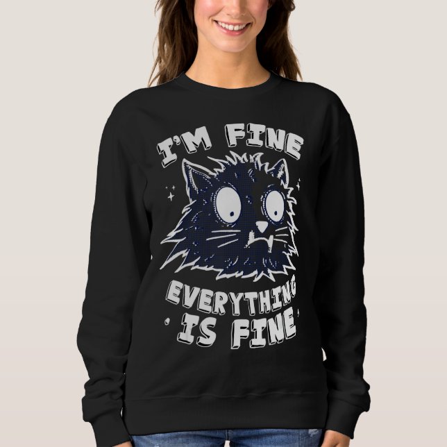 I'm Fine Everything Is Fine Cat Kitten Dad Crazy C Sweatshirt (Front)