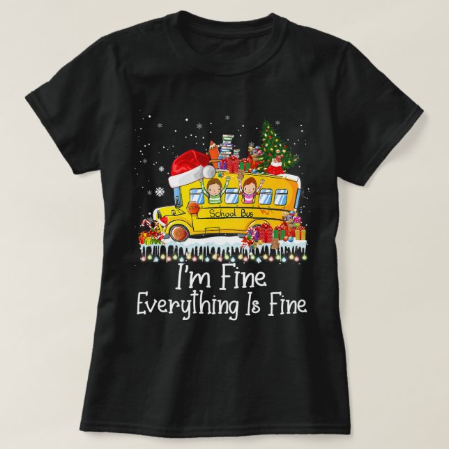Im Fine Everything Is Fine School Bus Driver Chris T-Shirt (Design Front)