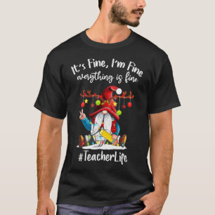 Im Fine Everything Is Fine Teacher Life Gnome Chri T-Shirt