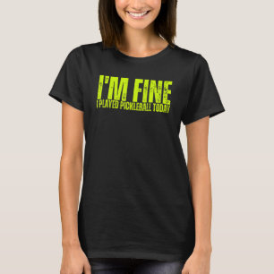 I'm Fine I Played Pickleball Today Sports Pickleba T-Shirt
