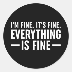I'm Fine. It's Fine. Everything Is Fine. Classic Round Sticker