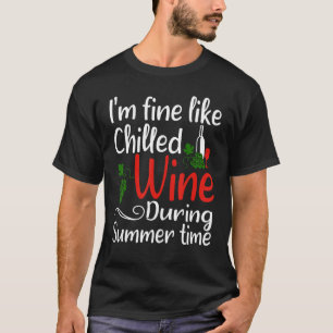 I'm Fine Like Chilled Wine During Summer Time Drin T-Shirt
