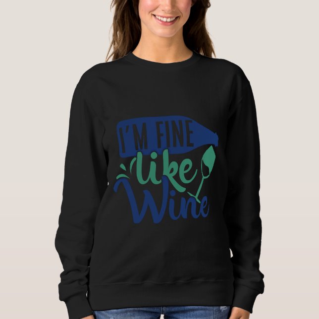 Im Fine Like Wine Sweatshirt (Front)