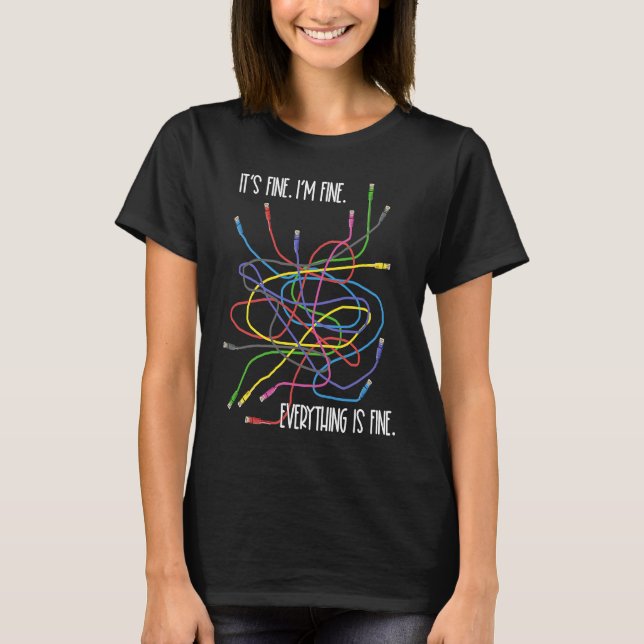 I'm Fine  Network Computer Wires IT Tech Support N T-Shirt (Front)