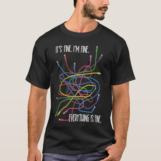 I'm Fine  Network Computer Wires IT Tech Support N T-Shirt (Front)