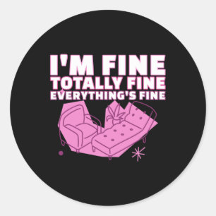 I'm Fine...totally Fine...everything's Fine Sticke Classic Round Sticker