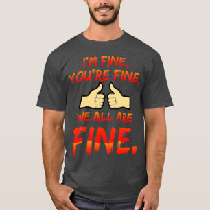 Im Fine Youre Fine We All Are Fine T-Shirt