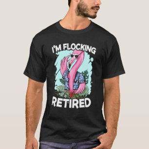 Im Flocking Retired Pink Flamingo Bird Retirement T-Shirt