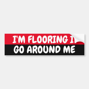 I'm flooring it, go around me bumper sticker