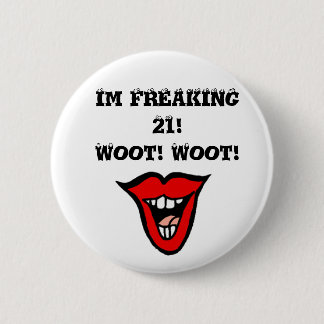 Im FREAKING 21! Woot! Woot! 2 Inch Round Button