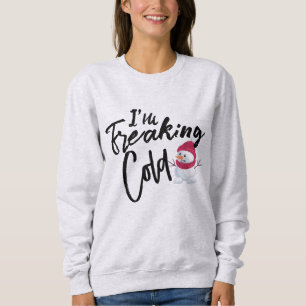 Im Freaking Cold Sweatshirt - Funny Snowman Hoodie