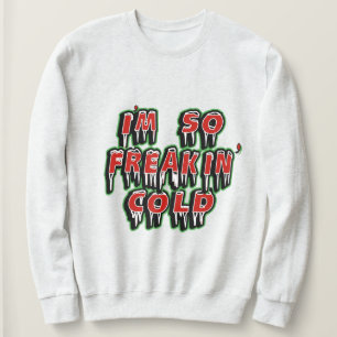 I'm Freaking Cold Sweatshirt - Winter Humour Gift