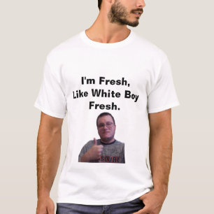 I'm Fresh, Like White Boy Fresh T-Shirt