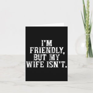 I'm friendly but my wife isn't funny husband card