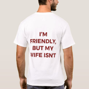 I'm Friendly But My Wife Isn't Funny Husband Quote T-Shirt